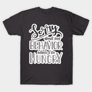 Sorry about my behavior when I´m hungry T-Shirt